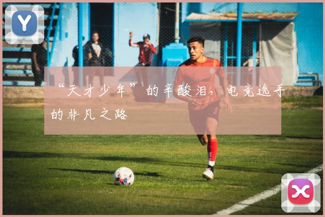 “天才少年”的辛酸泪,电竞选手的非凡之路