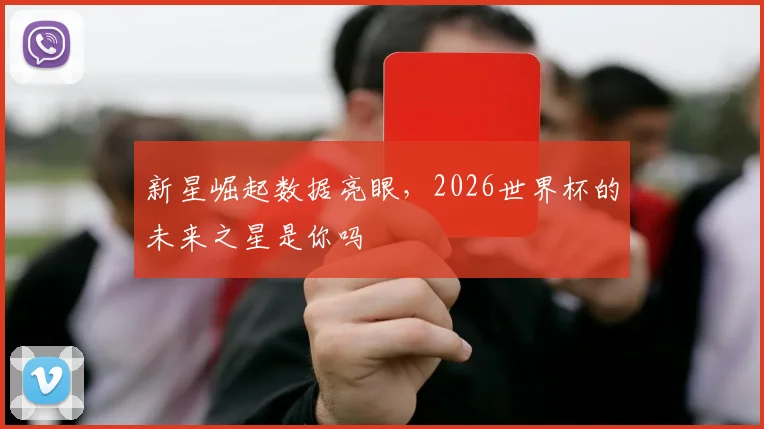 新星崛起数据亮眼,2026世界杯的未来之星是你吗