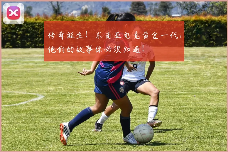 传奇诞生!东南亚电竞黄金一代,他们的故事你必须知道!